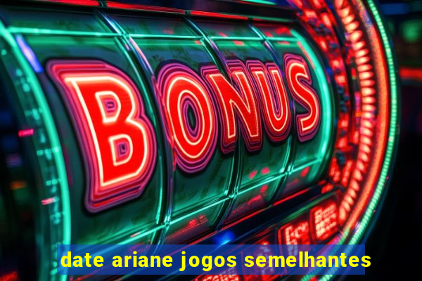 date ariane jogos semelhantes